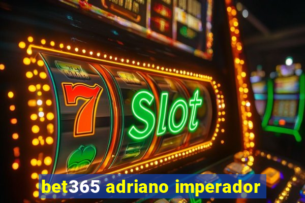 bet365 adriano imperador